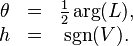 
\begin{matrix}
\theta &=& \frac{1}{2}\arg(L), \\
h &=& \sgn(V). \\
\end{matrix}
