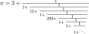 
\pi=3+\textstyle \frac{1}{7+\textstyle \frac{1}{15+\textstyle \frac{1}{1+\textstyle \frac{1}{292+\textstyle \frac{1}{1+\textstyle \frac{1}{1+\textstyle \frac{1}{1+\ddots}}}}}}}