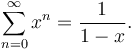 \sum_{n=0}^{\infty}x^n = \frac{1}{1-x}.