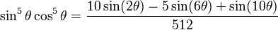 \sin^5\theta \cos^5\theta = \frac{10\sin (2\theta) - 5\sin (6\theta) + \sin (10\theta)}{512}\!