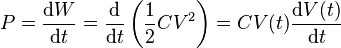 P = \frac{\mathrm{d}W}{\mathrm{d}t} = \frac{\mathrm{d}}{\mathrm{d}t}\left(\frac{1}{2} CV^2\right) = C V(t) \frac{\mathrm{d}V(t)}{\mathrm{d}t}