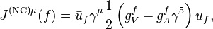 J^{\mathrm{(NC)}\mu}(f) = \bar{u}_{f}\gamma^{\mu}\frac{1}{2}\left(g^{f}_{V}-g^{f}_{A}\gamma^{5}\right)u_{f},