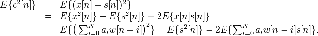 
\begin{array}{rcl}
E\{e^2[n]\} &=& E\{(x[n]-s[n])^2\}\\
&=& E\{x^2[n]\} + E\{s^2[n]\} - 2E\{x[n]s[n]\}\\
&=& E\{\big( \sum_{i=0}^N a_i w[n-i] \big)^2\} + E\{s^2[n]\} - 2E\{\sum_{i=0}^N a_i w[n-i]s[n]\} .
\end{array}
