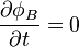 \frac{\partial \phi_B} {\partial t} = 0