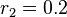 r_2 = 0.2