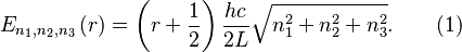 E_{n_1,n_2,n_3}\left(r\right)=\left(r+\frac{1}{2}\right)\frac{hc}{2L}\sqrt{n_1^2 + n_2^2 + n_3^2}. \qquad \text{(1)}