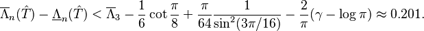 \overline{\Lambda}_n(\hat{T}) - \underline{\Lambda}_n(\hat{T}) < \overline{\Lambda}_3 - \frac{1}{6} \cot \frac{\pi}{8} + \frac{\pi}{64} \frac{1}{\sin^2(3\pi/16)} - \frac{2}{\pi}(\gamma - \log\pi)\approx 0.201.