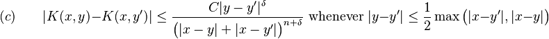 (c) \qquad |K(x,y) - K(x,y')| \leq \frac{C|y-y'|^\delta}{\bigl(|x-y|+|x-y'|\bigr)^{n+\delta}}\text{ whenever }|y-y'| \leq \frac{1}{2}\max\bigl(|x-y'|,|x-y|\bigr)