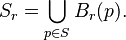 S_r = \bigcup\limits_{p\in{}S}B_r(p).