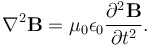 \nabla^2 \mathbf{B} = \mu_0 \epsilon_0 \frac{\partial^2 \mathbf{B}}{\partial t^2}.