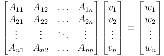 \begin{bmatrix} A_{11} & A_{12} & \ldots & A_{1n} \\
A_{21} & A_{22} & \ldots & A_{2n} \\
\vdots &  \vdots &  \ddots &  \vdots \\
A_{n1} & A_{n2} & \ldots & A_{nn} \\
\end{bmatrix}
\begin{bmatrix} v_1 \\ v_2 \\ \vdots \\ v_n \end{bmatrix} = \begin{bmatrix} w_1 \\ w_2 \\ \vdots \\ w_n \end{bmatrix}
