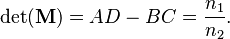 \det(\mathbf{M}) = AD - BC = {   n_1  \over  n_2 }.  