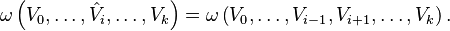 \omega \left (V_0, \ldots, \hat V_i, \ldots,V_k \right ) = \omega \left (V_0, \ldots, V_{i-1}, V_{i+1}, \ldots, V_k \right ).