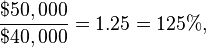 \frac{\$50,000}{\$40,000} = 1.25 = 125\%,