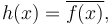 h(x)=\overline{f(x)},