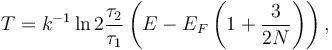 
T = k^{-1} \ln 2\frac{\tau_\mathrm{2}}{\tau_\mathrm{1}} \left(E - E_{F} \left(1+\frac{3}{2N}\right) \right),
