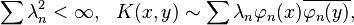 \sum \lambda_n^2 < \infty, \ \ K(x, y) \sim \sum \lambda_n \varphi_n(x) \overline{\varphi_n(y)},