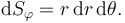 \mathrm{d}S_\varphi=r\,\mathrm{d}r\,\mathrm{d}\theta.