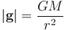 |\mathbf{g}| = \frac{G M}{r^2}