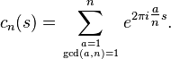 c_n(s)= \sum_{a=1\atop \gcd(a,n)=1}^n e^{2 \pi i \tfrac{a}{n} s}.