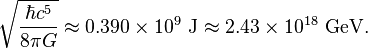 \sqrt{\frac{\hbar{}c^5}{8\pi G}} \approx 0.390 \times 10^9\ \mathrm{J} \approx 2.43 \times 10^{18} \ \mathrm{GeV}.