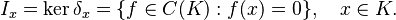 I_x = \ker \delta_x = \{f \in C(K) : f(x) = 0\}, \quad x \in K.