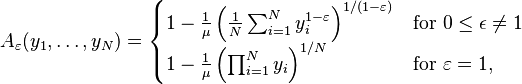 A_\varepsilon(y_1,\ldots,y_N)=
\begin{cases}
1-\frac{1}{\mu}\left(\frac{1}{N}\sum_{i=1}^{N}y_{i}^{1-\varepsilon}\right)^{1/(1-\varepsilon)}
& \mbox{for}\ 0 \leq \epsilon \neq 1 \\
1-\frac{1}{\mu}\left(\prod_{i=1}^{N}y_{i}\right)^{1/N}
& \mbox{for}\ \varepsilon=1,
\end{cases}
