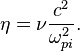 \eta=\nu {c^2\over \omega_{pi}^2}. 