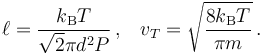 \ell = \frac{k_{\rm B}T}{\sqrt 2 \pi d^2 P}\, , \;\;\; v_T=\sqrt{\frac{8k_{\rm B}T}{\pi m}}\, .