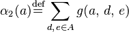 \alpha_{2}(a) \stackrel{\mathrm{def}}{=} \displaystyle\sum\limits_{d,\,e \in A} g(a,\, d, \,e )