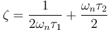 \zeta = \frac{1}{2 \omega_n \tau_1} + \frac{\omega_n \tau_2}{2}