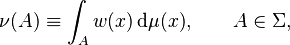 \nu (A) \equiv \int_{A} w(x) \, \mathrm{d} \mu (x), \qquad A \in \Sigma,