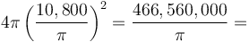 4 \pi \left(\frac{10,800}{\pi}\right)^2 = \frac{466,560,000}{\pi} = 