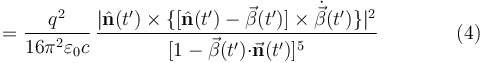  = \frac{q^2}{16\pi^2\varepsilon_0c}\,\frac{|\hat{\mathbf{n}}(t')\times\{[\hat{\mathbf{n}}(t')-\vec{\beta}(t')]\times\dot{\vec{\beta}}(t')\}|^2}{[1-\vec{\beta}(t')\mathbf{\cdot}\vec{\mathbf{n}}(t')]^5} \qquad \qquad (4)