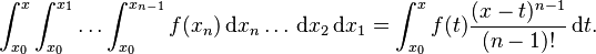 \int_{x_0}^x \int_{x_0}^{x_1} \dots \int_{x_0}^{x_{n-1}} f(x_n) \,\mathrm{d}x_n \dots \, \mathrm{d} x_2\, \mathrm{d} x_1= \int_{x_0}^x f(t) \frac{(x-t)^{n-1}}{(n-1)!}\,\mathrm{d}t .