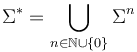 \Sigma^{*} = \bigcup_{n \in \mathbb{N} \cup \{0\}} \Sigma^{n}