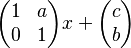 \begin{pmatrix}
 1 & a\\
 0 & 1 
\end{pmatrix}x+\begin{pmatrix}
c\\
 b
\end{pmatrix}