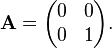 \mathbf{A}=\begin{pmatrix}0 & 0\\ 0 & 1\end{pmatrix}.