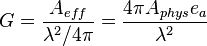 G = \frac {A_{eff} } { \lambda^2/4 \pi }  = \frac {4 \pi A_{phys} e_a } { \lambda^2 }   \,