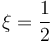 \xi=\frac{1}{2}