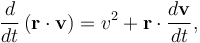 
\frac{d}{dt} \left( \mathbf{r} \cdot \mathbf{v} \right) = v^{2} + \mathbf{r} \cdot \frac{d\mathbf{v}}{dt},
