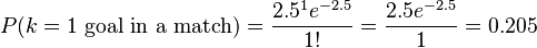  P(k = 1 \text{ goal in a match}) = \frac{2.5^1 e^{-2.5}}{1!} = \frac{2.5 e^{-2.5}}{1} = 0.205 