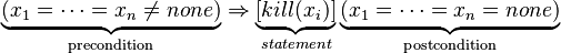  \underbrace{(x_1=\dots=x_n\neq none)}_{\mathrm{precondition}}\Rightarrow\underbrace{[kill(x_i)]}_{\mathrm{}statement}\underbrace{(x_1=\dots=x_n= none)}_{\mathrm{postcondition}}