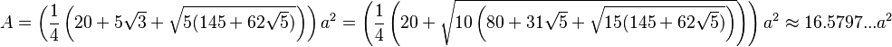 A=\left(\frac{1}{4}\left(20+5\sqrt{3}+\sqrt{5(145+62\sqrt{5})}\right)\right)a^2=\left(\frac{1}{4}\left(20+\sqrt{10\left(80+31\sqrt{5}+\sqrt{15(145+62\sqrt{5})}\right)}\right)\right)a^2\approx16.5797...a^2