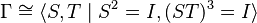 \Gamma \cong \langle S, T \mid S^2=I, (ST)^3=I \rangle