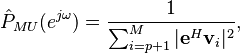 \hat P_{MU}(e^{j \omega}) = \frac{1}{\sum_{i=p+1}^{M} |\mathbf{e}^{H} \mathbf{v}_i|^2},