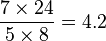 \frac{7 \times 24}{5 \times 8} = 4.2