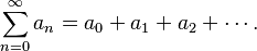 \sum_{n=0}^{\infty} a_n = a_0 + a_1 + a_2 + \cdots.