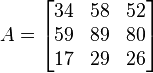 
A = 
    \begin{bmatrix}
        34  &  58  &  52 \\
        59  &  89  &  80 \\
        17  &  29  &  26
    \end{bmatrix} 
