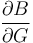  \frac{\partial B}{\partial G} 